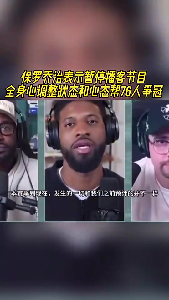 如今賽季報銷喬治此前暫停播客全身心調(diào)整狀態(tài)助76人奪冠